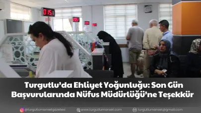 Turgutlu’da Ehliyet Yoğunluğu: Son Gün Başvurularında Nüfus Müdürlüğü’ne Teşekkür