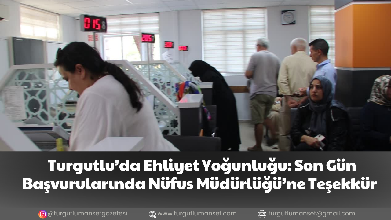 Turgutlu’da Ehliyet Yoğunluğu: Son Gün Başvurularında Nüfus Müdürlüğü’ne Teşekkür