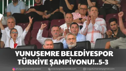 YUNUSEMRE BELEDİYESPOR TÜRKİYE ŞAMPİYONU!..5-3