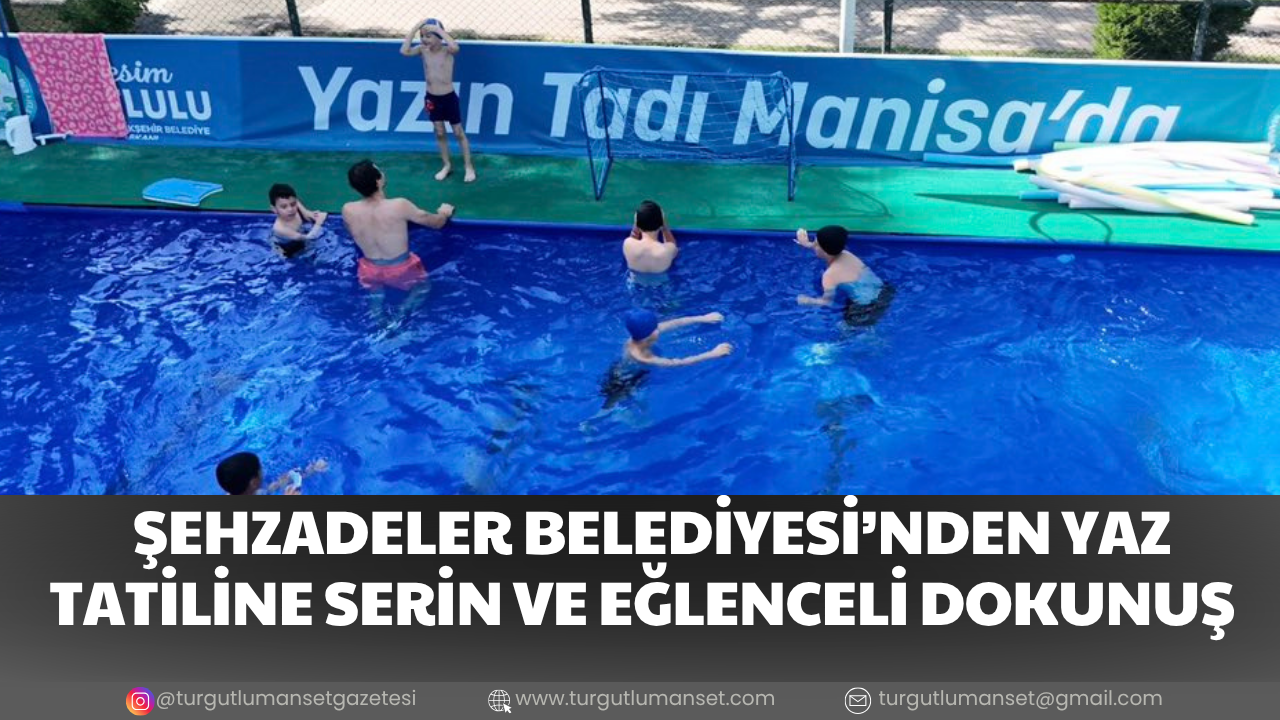 ŞEHZADELER BELEDİYESİ’NDEN YAZ TATİLİNE SERİN VE EĞLENCELİ DOKUNUŞ