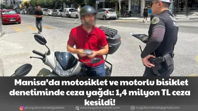 Manisa’da motosiklet ve motorlu bisiklet denetiminde ceza yağdı: 1,4 milyon TL ceza kesildi!