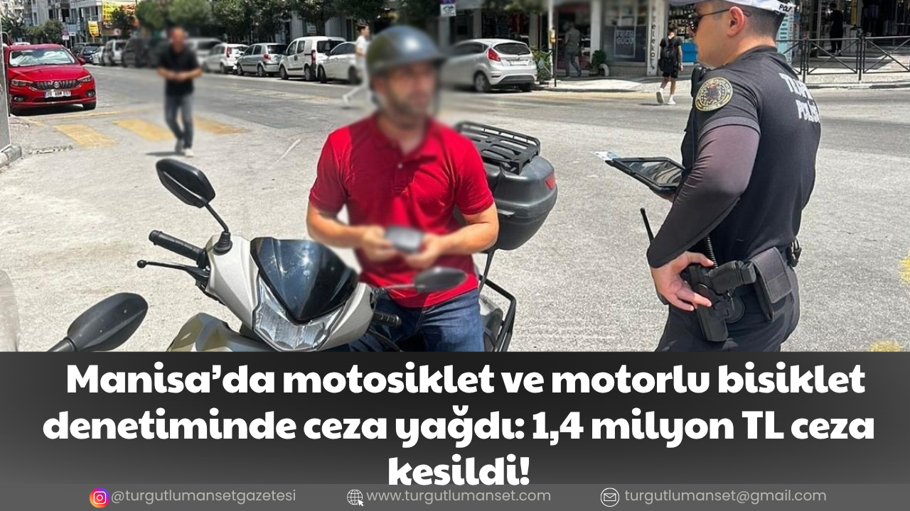 Manisa’da motosiklet ve motorlu bisiklet denetiminde ceza yağdı: 1,4 milyon TL ceza kesildi!