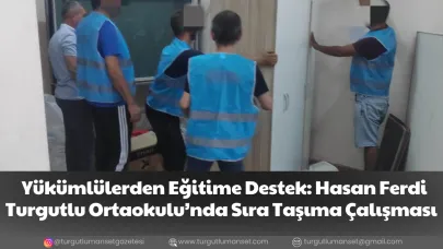Yükümlülerden Eğitime Destek: Hasan Ferdi Turgutlu Ortaokulu’nda Sıra Taşıma Çalışması