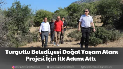 Turgutlu Belediyesi Doğal Yaşam Alanı Projesi İçin İlk Adımı Attı
