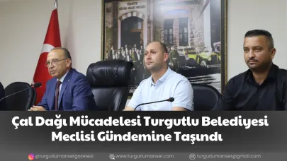 Çal Dağı Mücadelesi Turgutlu Belediyesi Meclisi Gündemine Taşındı