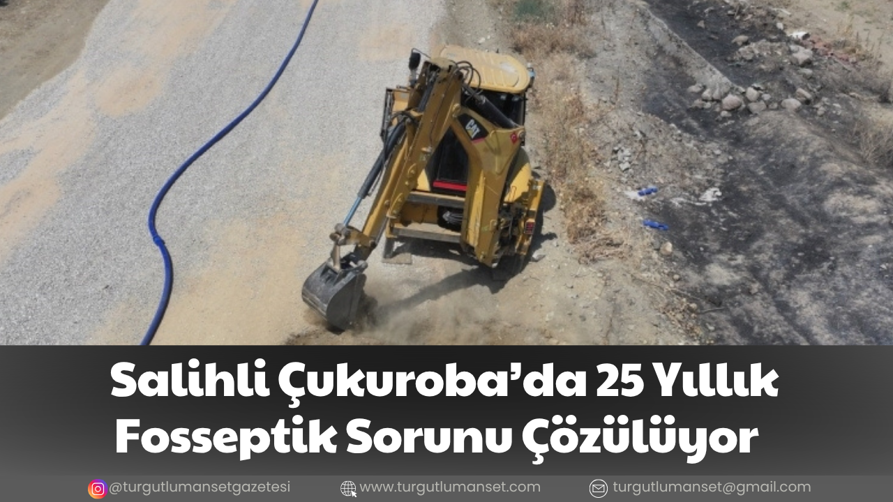 Salihli Çukuroba’da 25 Yıllık Fosseptik Sorunu Çözülüyor