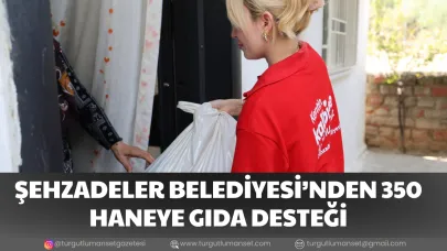 ŞEHZADELER BELEDİYESİ’NDEN 350 HANEYE GIDA DESTEĞİ