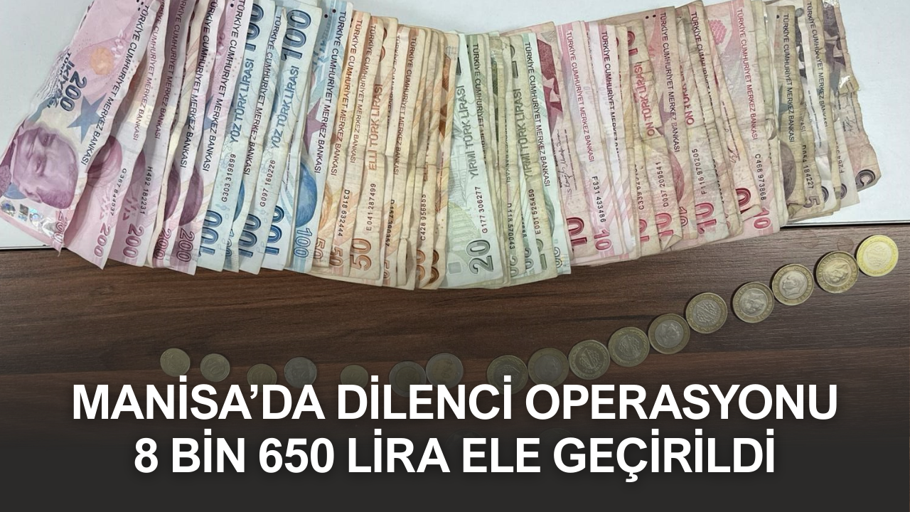 Manisa’da dilenci operasyonu: 8 bin 650 lira ele geçirildi