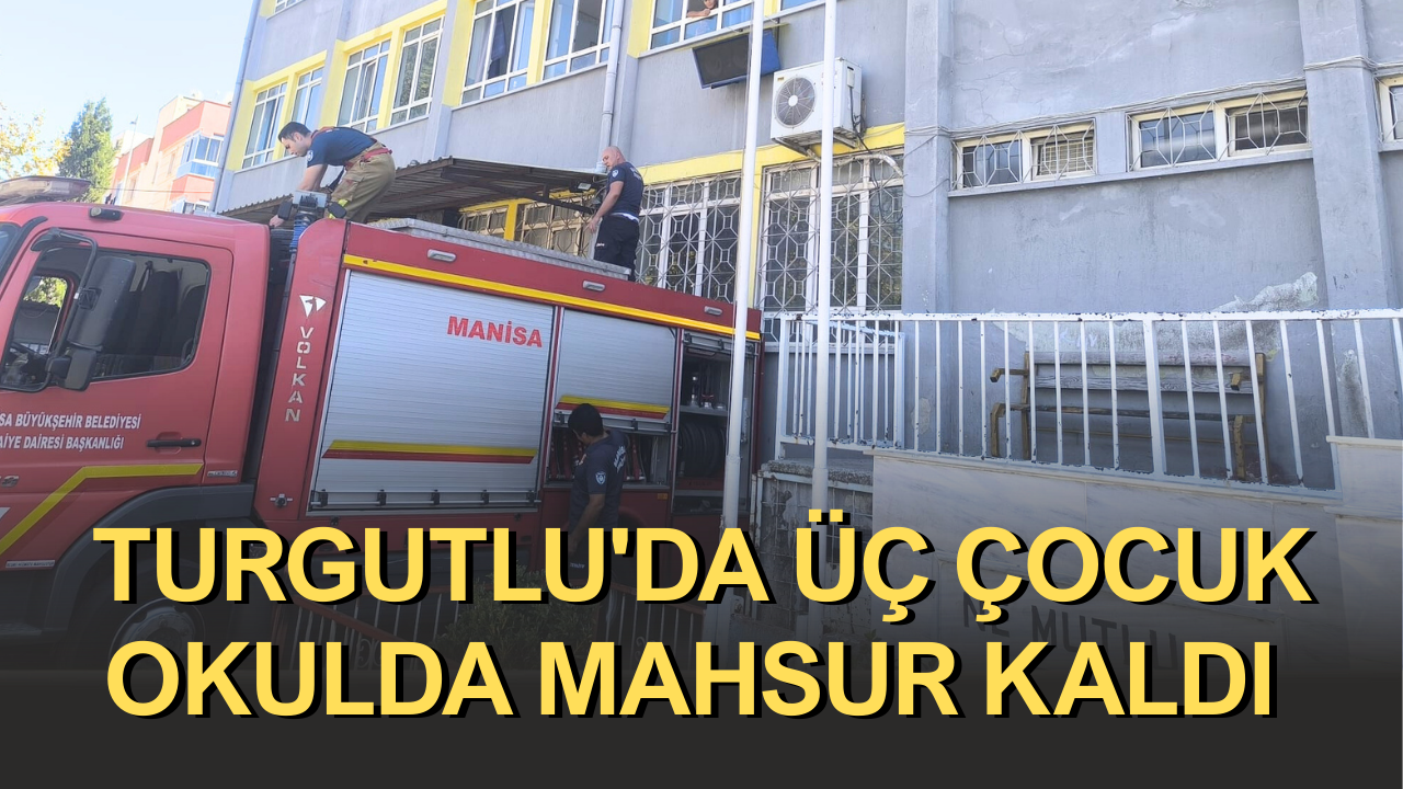 Turgutlu'da üç çocuk okulda mahsur kaldı