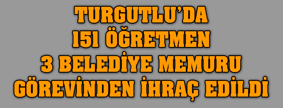 Turgutlu'da 2 öğretmen 3 Belediye Memuru 1 Ebe İhraç Edildi