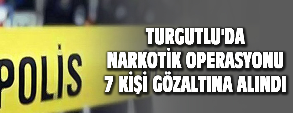 Turgutlu'da Narkotik Operasyonu