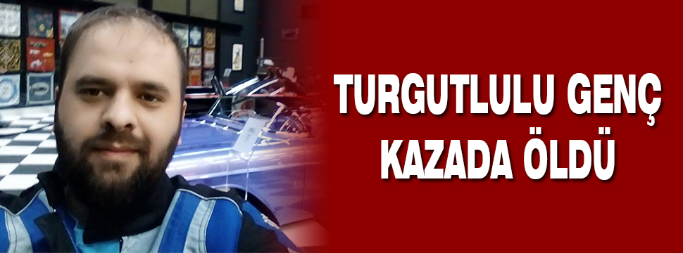 Turgutlulu Genç Kazada öldü