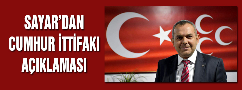 Sayar'dan Cumhur İttifakı Açıklaması