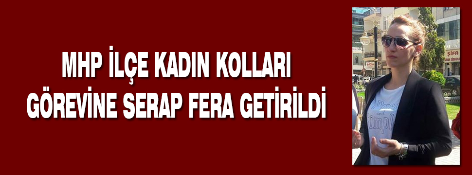 Mhp İlçe Kadın Kolları Görevine Serap Fera Getirildi