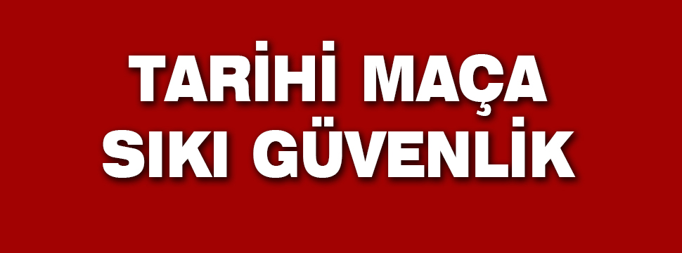 Tarihi Maça Sıkı Güvenlik