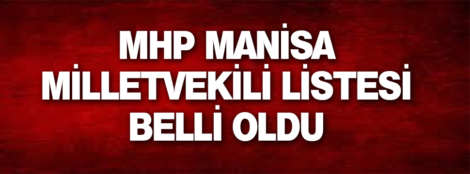 Mhp Manisa Milletvekili Aday Listesi Belli Oldu