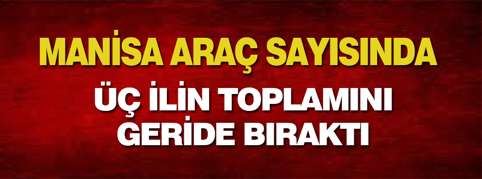 Manisa, üç İlin Toplamını Geride Bıraktı