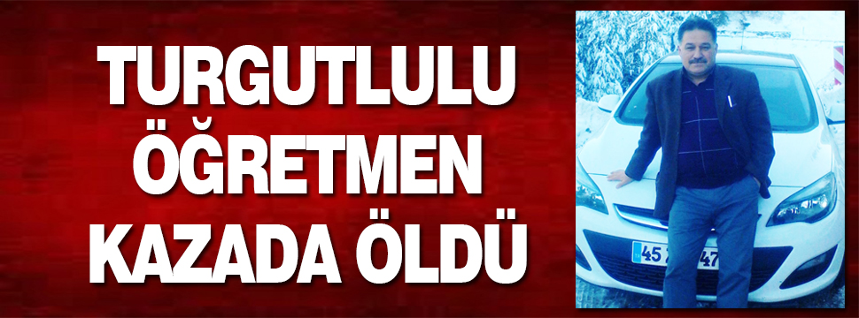 Turgutlulu öğretmen Kazada öldü