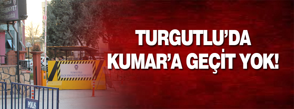 Turgutlu’da Kumar’a Geçit Yok!