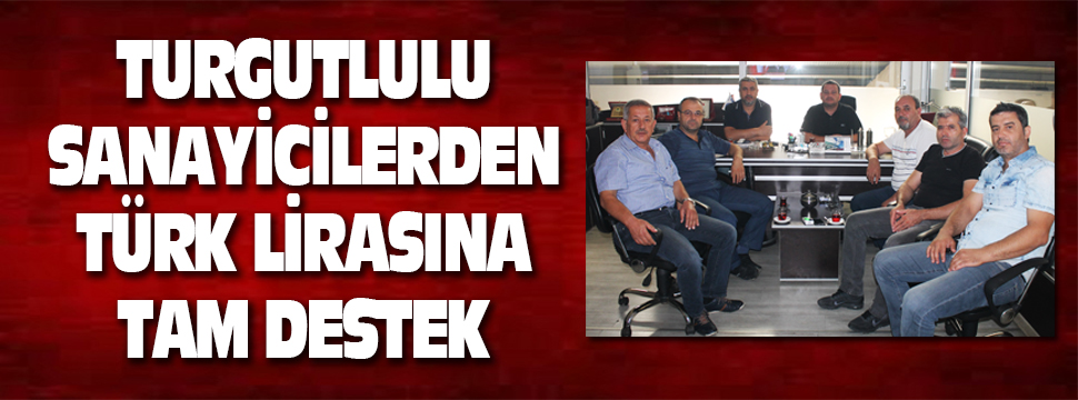 Turgutlulu Sanayicilerden Türk Lirasına Tam Destek