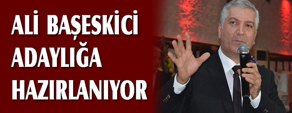 Ali Başeskici Adaylığa Hazırlanıyor