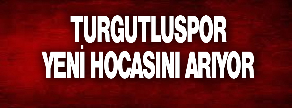 Turgutluspor Hoca Arayışında
