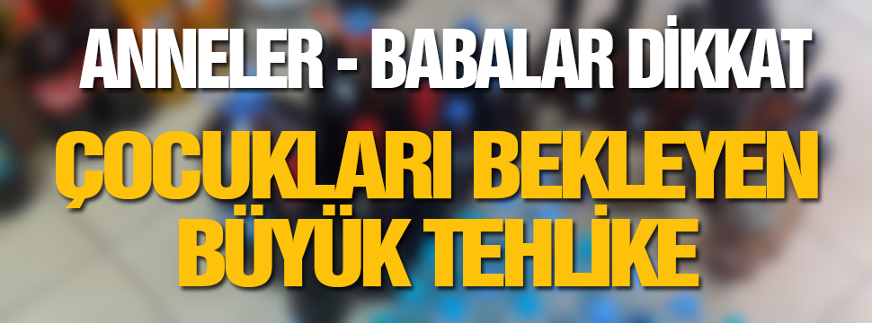 Anneler - Babalar Dikkat!