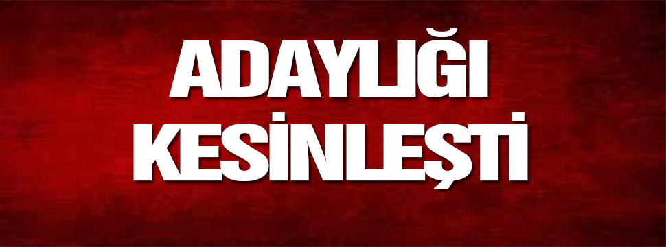 Adaylığı Kesinleşti