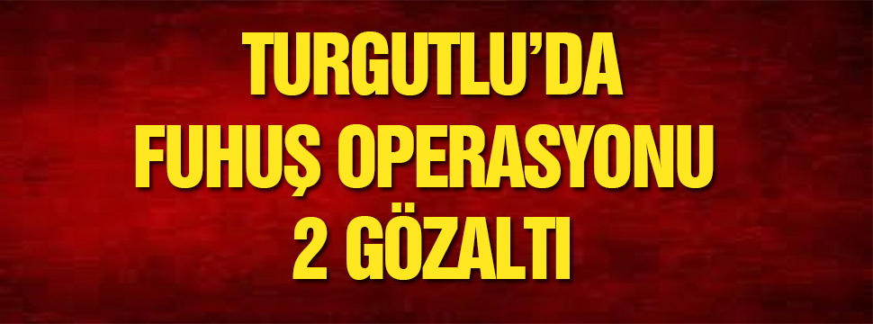 Turgutlu’da Fuhuş Operasyonu 2 Gözaltı