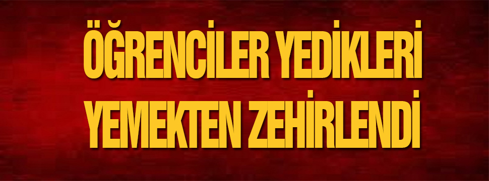 öğrenciler Yedikleri Yemekten Zehirlendi