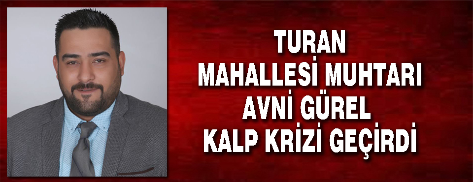 Turan Mahalle Muhtarı Kalp Krizi Geçirdi