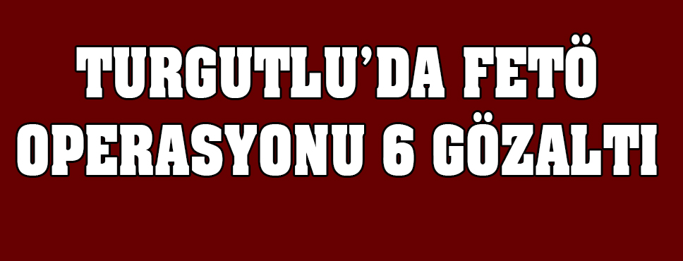 Fetö Operasyonu 6 Gözaltı