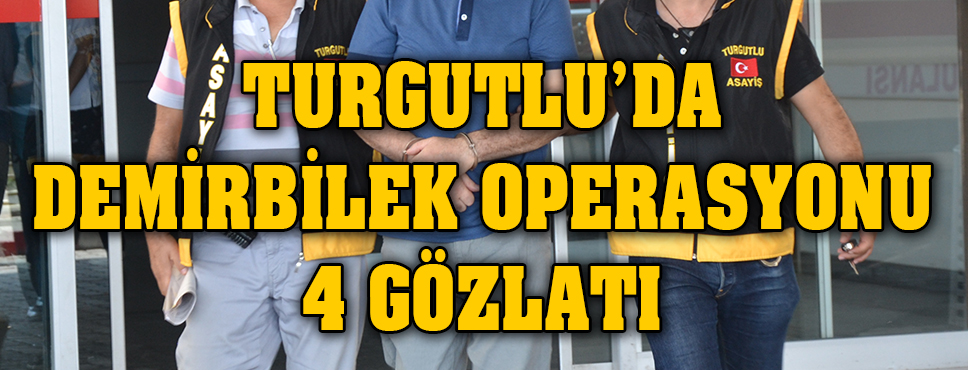 Turgutlu'da Demirbilek Operasyonu 4 Gözaltı