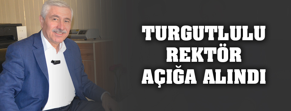 Turgutlulu Rektör Açığa Alındı