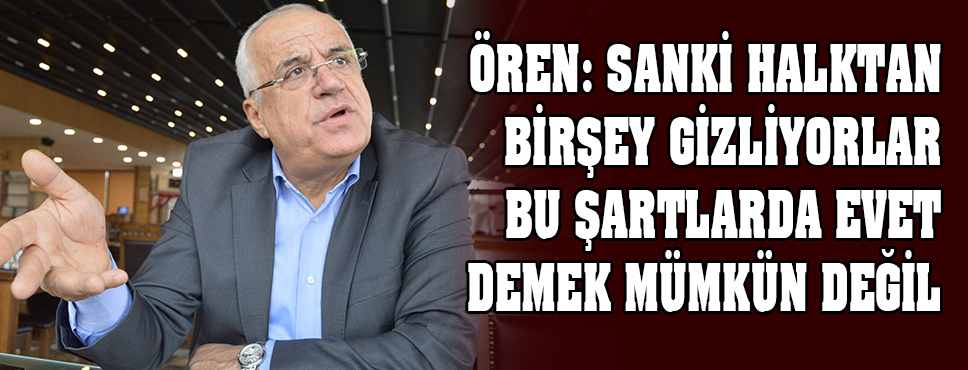 ören: Bu şartlarda Evet Demek Mümkün Değil