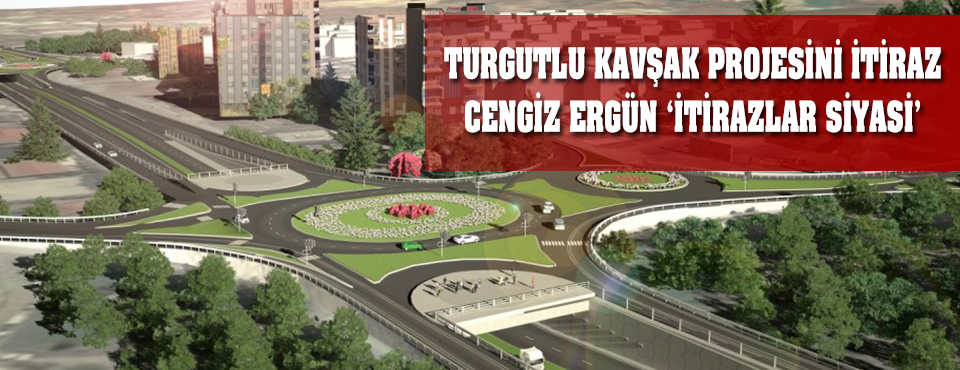 Turgutlu Kavşak Projesini İtiraz, Ergün 'itirazlar Siyasi'