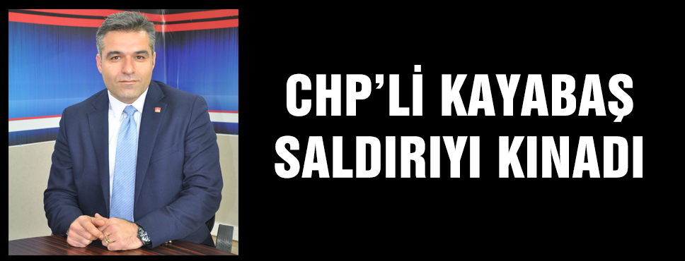 Kayabaş Saldırıyı Kınadı