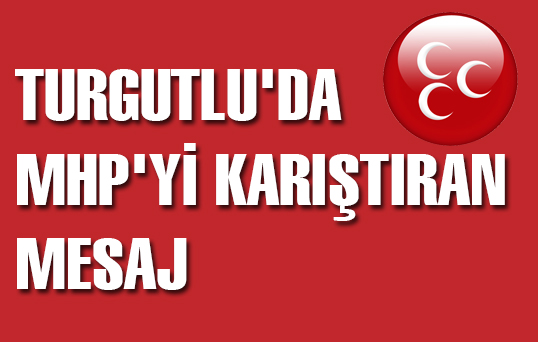 Turgutlu'da Mhp'yi Karıştıran Mesaj