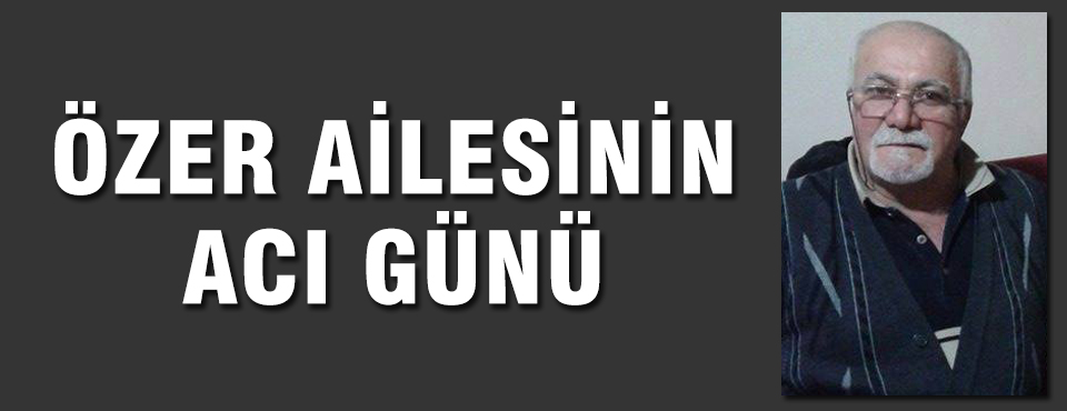 özer Ailesinin Acı Günü