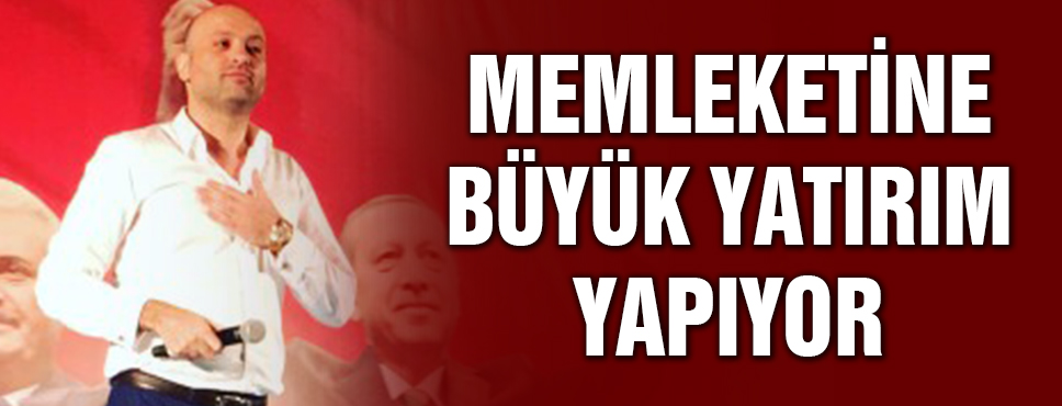 Memleketine Büyük Yatırım Yapıyor