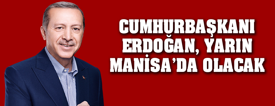Cumhurbaşkanı Yarın Manisa'da