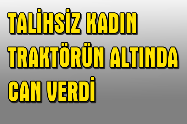 Traktörün Altında Can Verdi