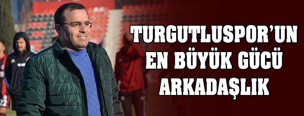 Turgutluspor’un En Büyük Gücü Arkadaşlık