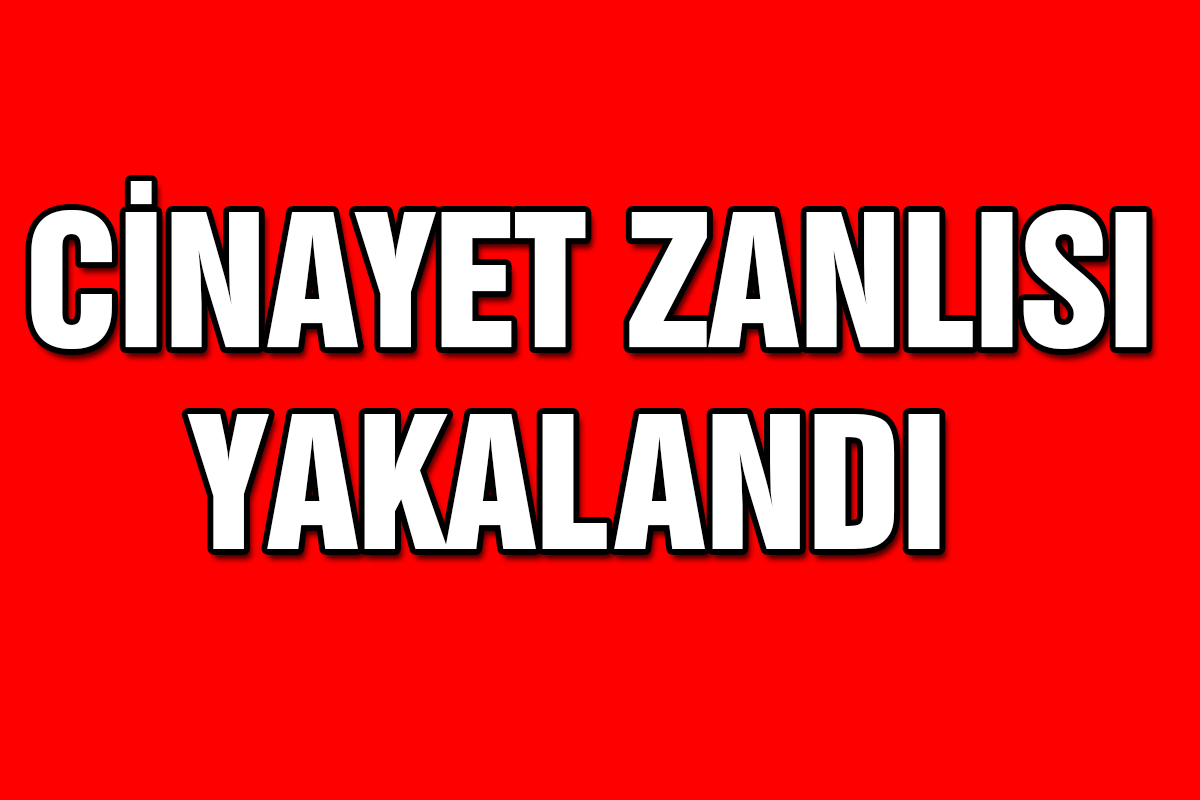 Cinayet Zanlısı Yakalandı