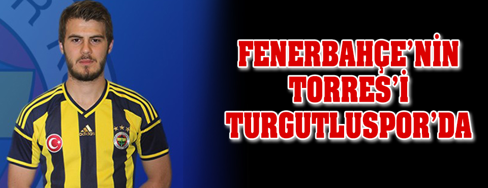 Fenerbahçe'nin Torres'i Turgutluspor'da