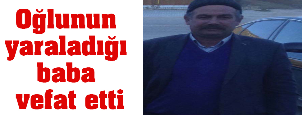 Oğlunun Yaraladığı Baba Yaşama Veda Etti