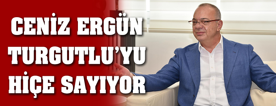 Ergün Turgutlu'yu Hiçe Sayıyor