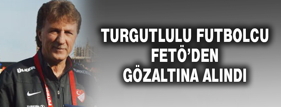 Turgutlulu Eski Futbolcu Gözaltında