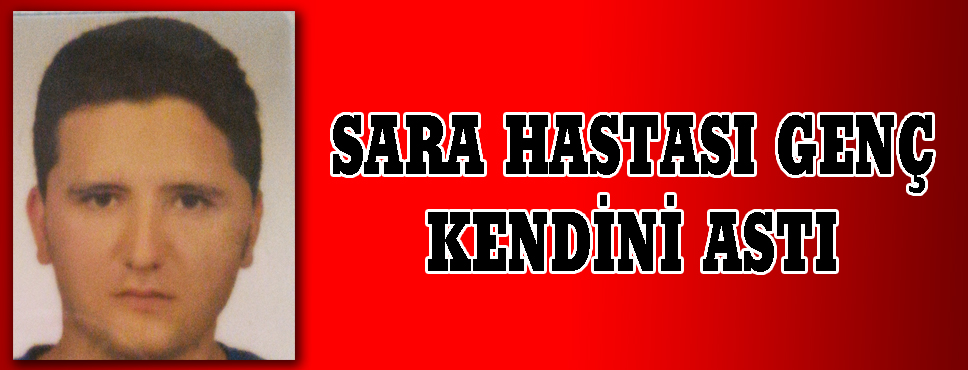 Sara Hastası Genç Kendini Astı