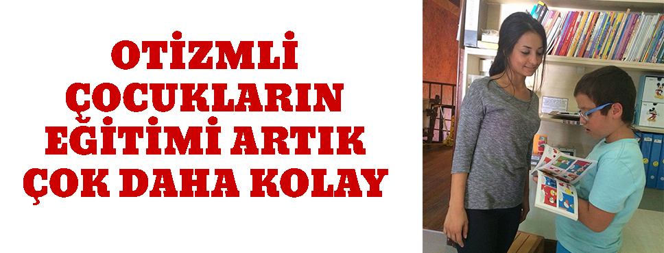 Otizmli çocukların Eğitimi Artık çok Daha Kolay